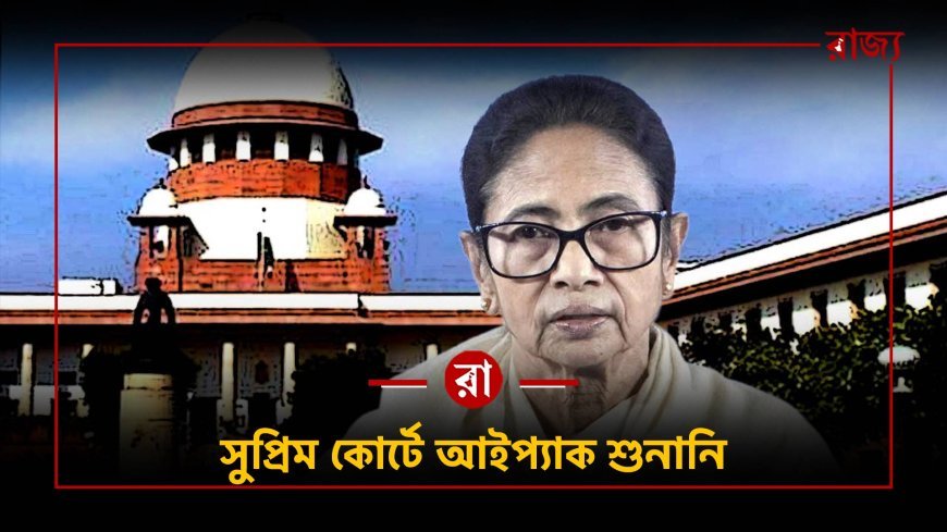 আইপ্যাক-কাণ্ডে সুপ্রিম কোর্টে বড় শুনানি-ইডি বনাম পশ্চিমবঙ্গ সংঘাতে কী বলল আদালত