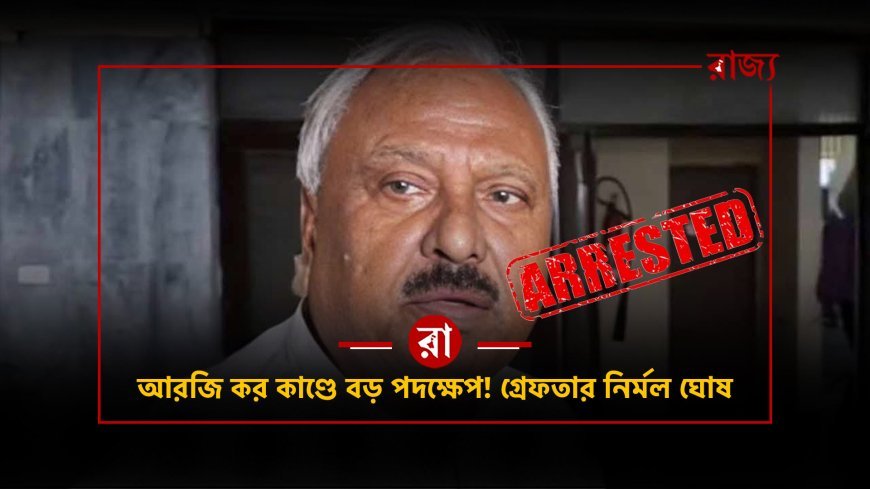অবশেষে গ্রেফতার নির্মল ঘোষ! আরজি করের নয়া FIR-এ নাম, হঠাৎ কেন এই গ্রেফতার?